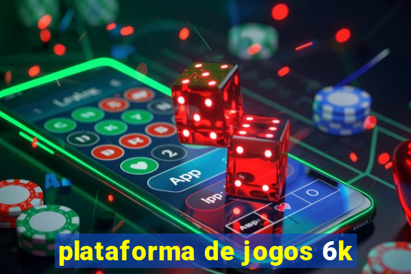 plataforma de jogos 6k